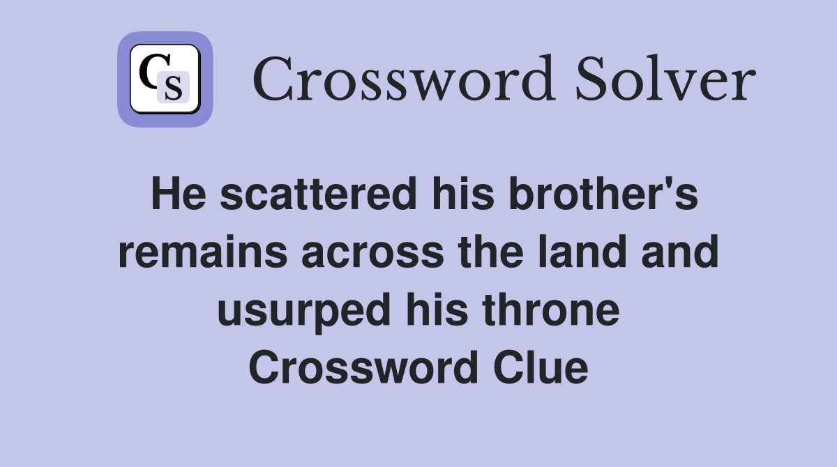 He scattered his brother's remains across the land and usurped his throne Crossword Clue