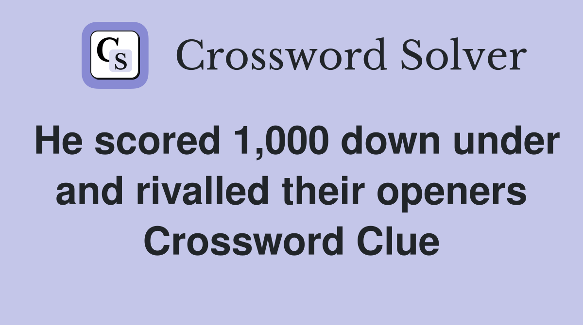 He scored 1,000 down under and rivalled their openers Crossword Clue