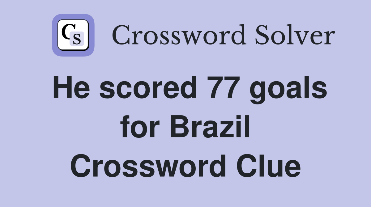 He scored 77 goals for Brazil Crossword Clue