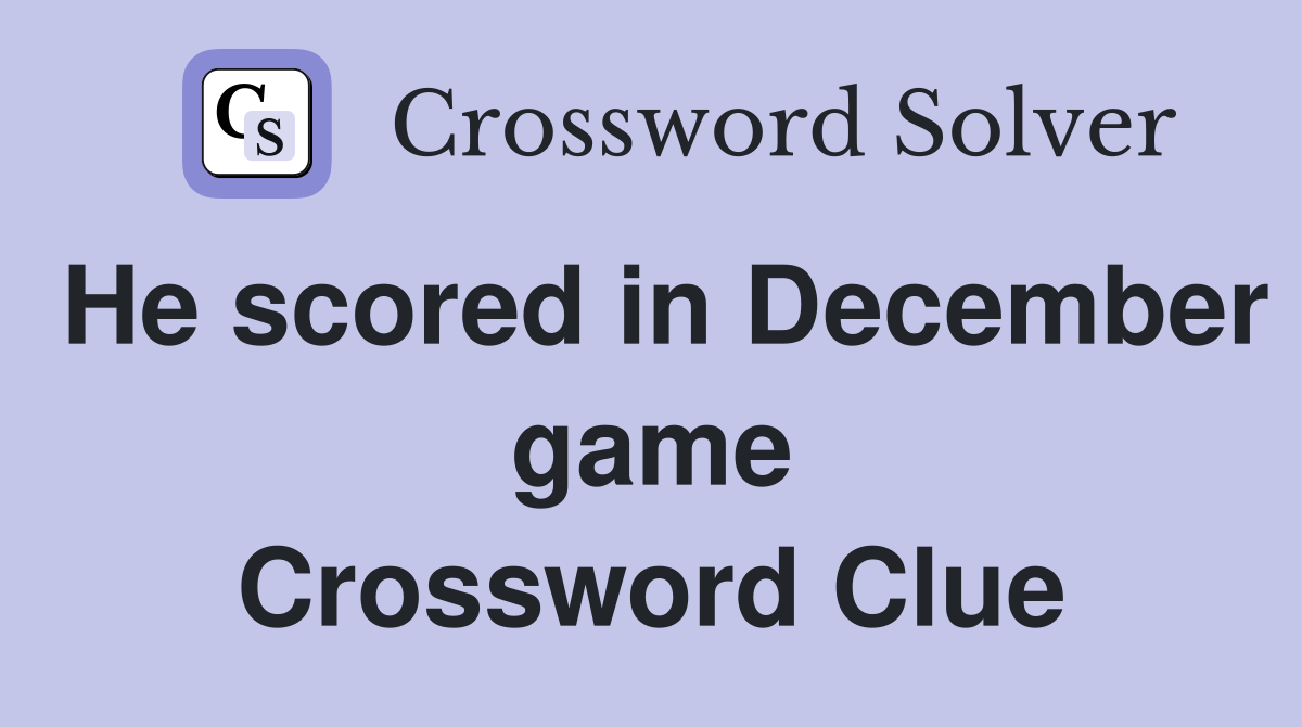 He scored in December game Crossword Clue
