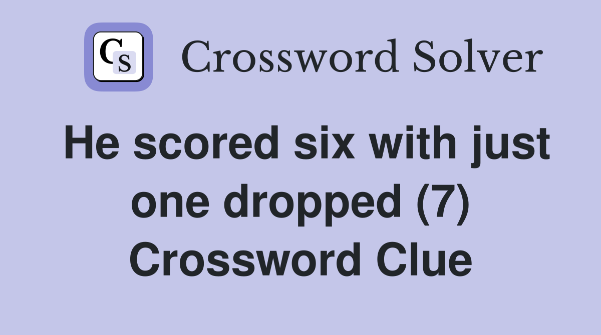 He scored six with just one dropped (7) Crossword Clue