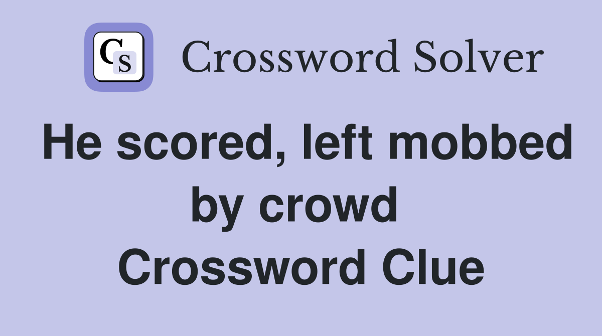 He scored, left mobbed by crowd  Crossword Clue
