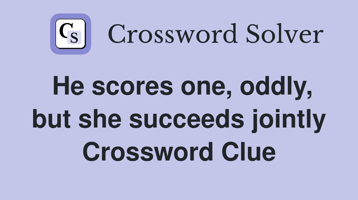 He scores one, oddly, but she succeeds jointly Crossword Clue