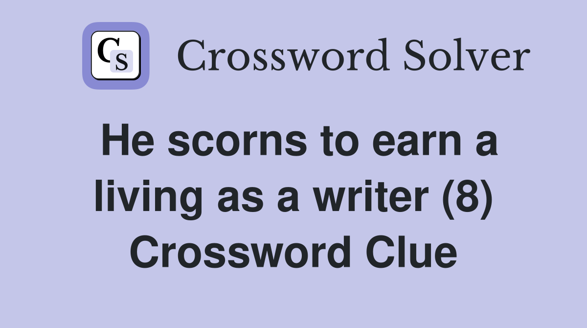 He scorns to earn a living as a writer (8) Crossword Clue