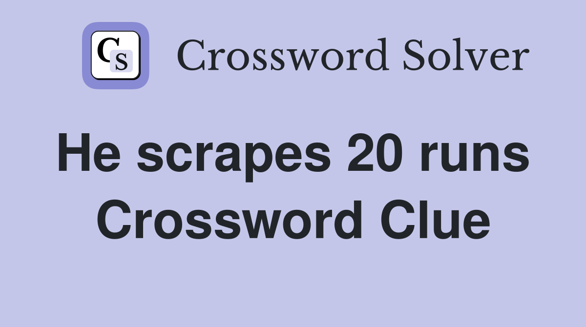 He scrapes 20 runs  Crossword Clue