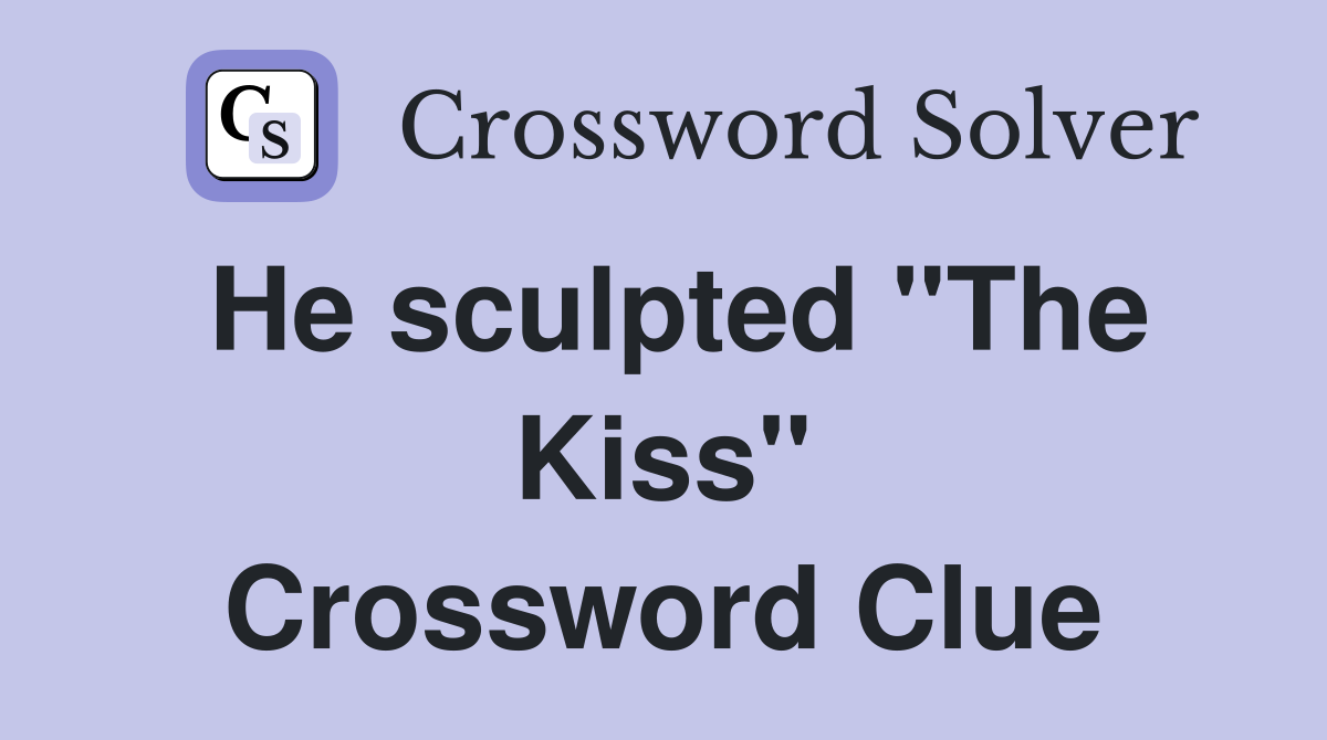 He sculpted "The Kiss" Crossword Clue