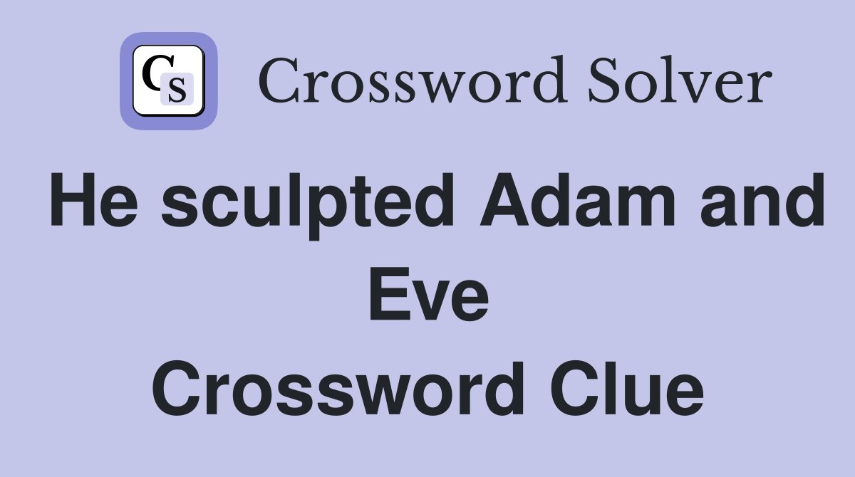 He sculpted Adam and Eve Crossword Clue