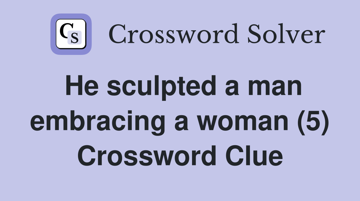 He sculpted a man embracing a woman (5) Crossword Clue