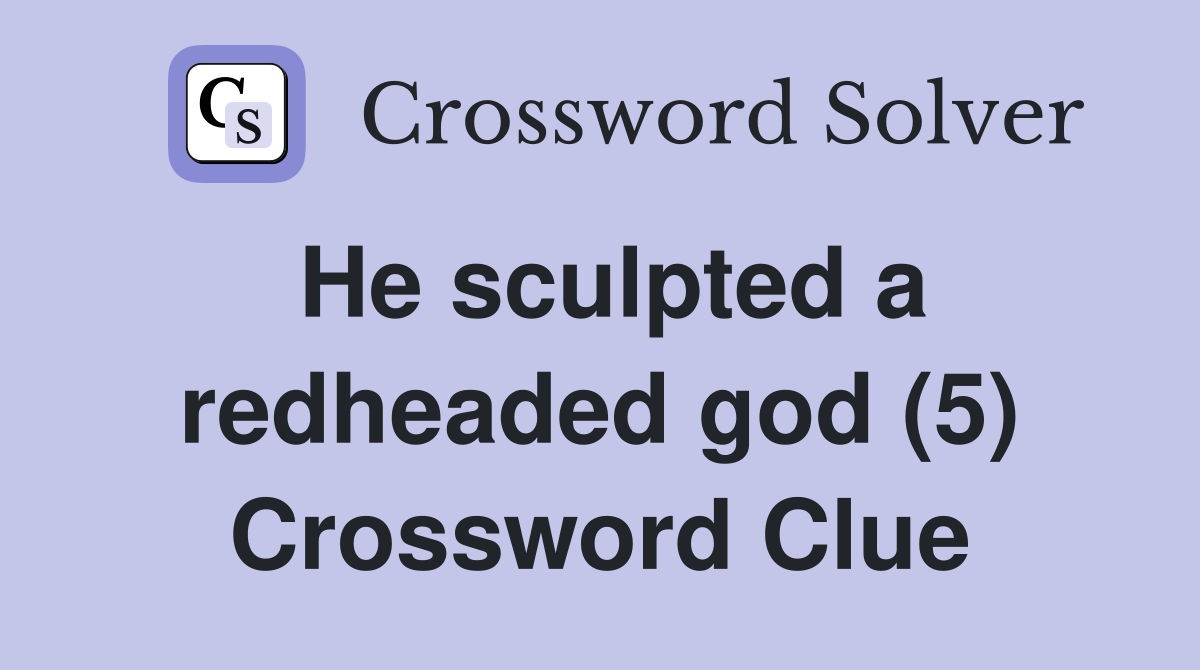 He sculpted a redheaded god (5) Crossword Clue