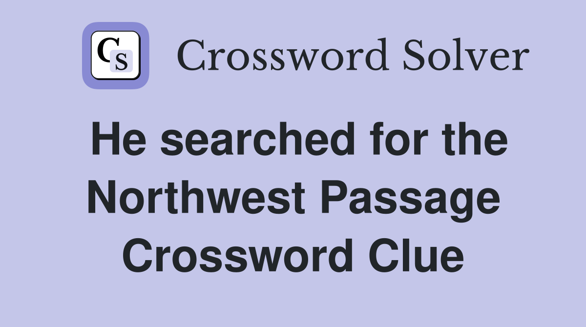 He searched for the Northwest Passage Crossword Clue