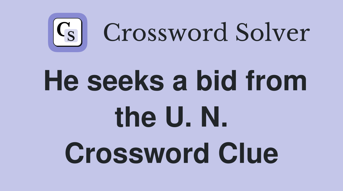 He seeks a bid from the U. N. Crossword Clue