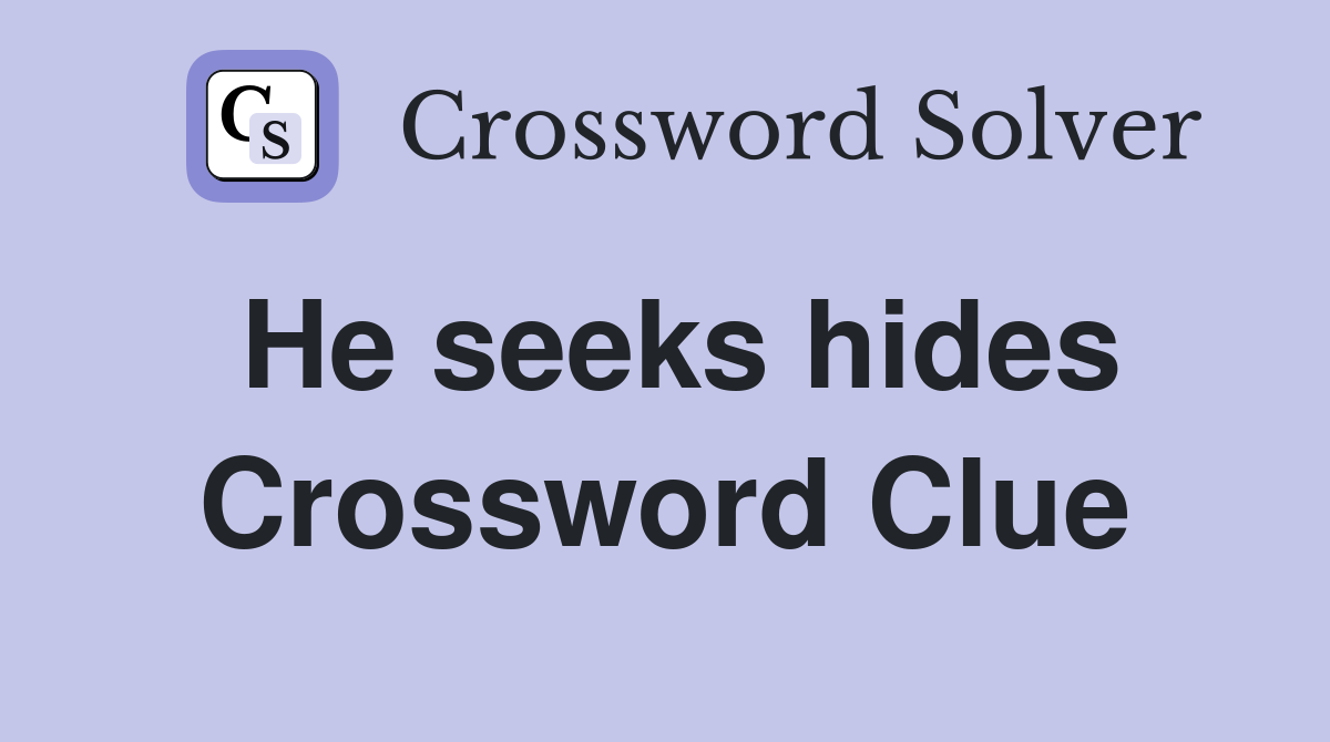 He seeks hides Crossword Clue