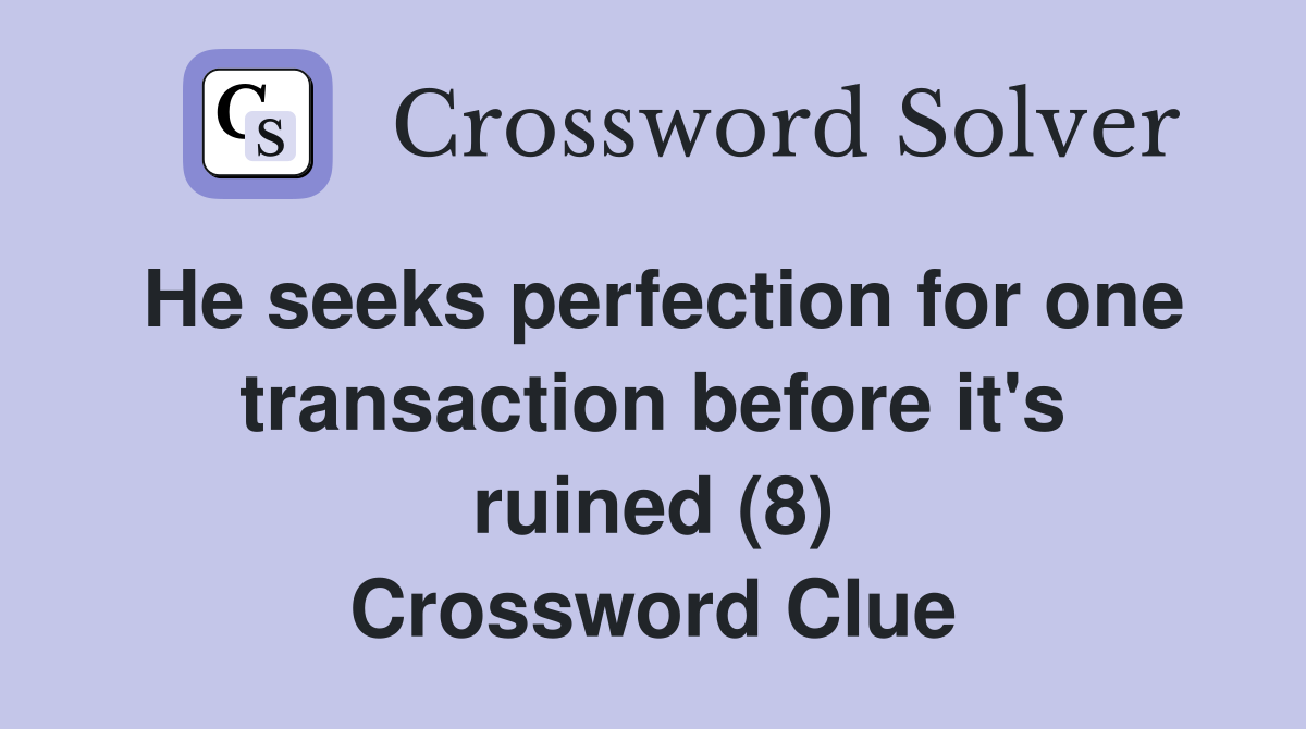 He seeks perfection for one transaction before it's ruined (8) Crossword Clue