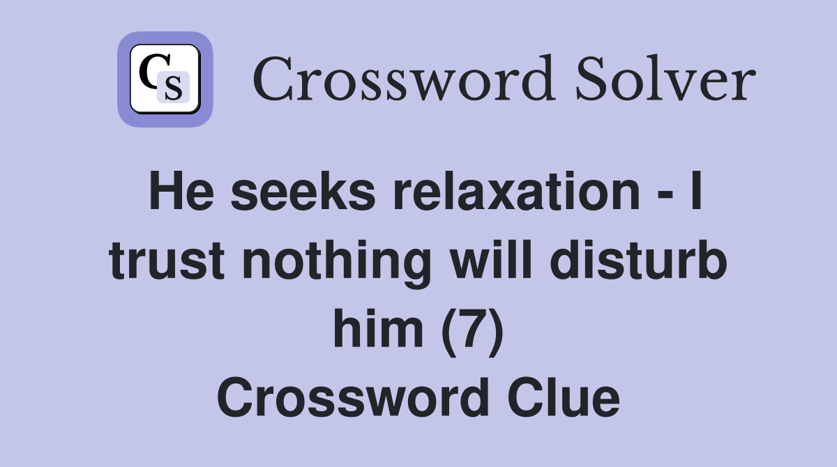 He seeks relaxation - I trust nothing will disturb him (7) Crossword Clue