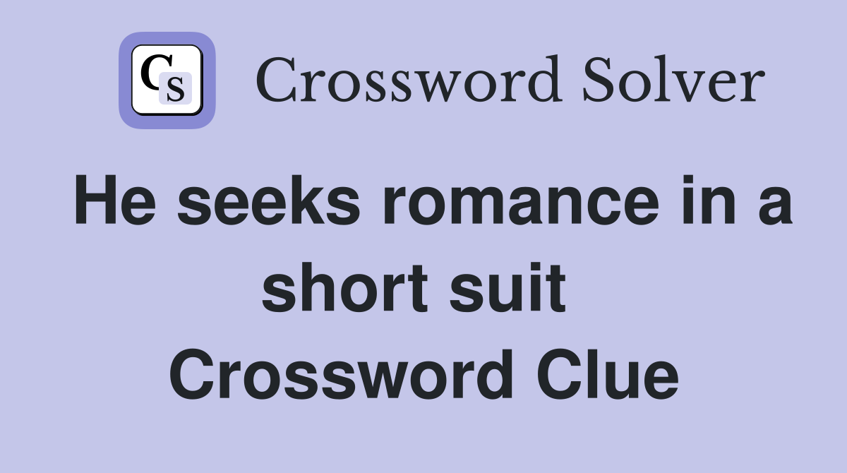 He seeks romance in a short suit  Crossword Clue