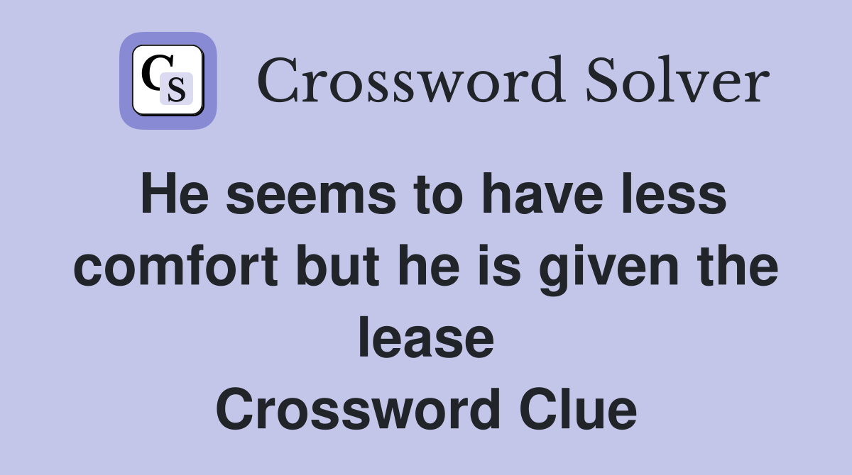 He seems to have less comfort but he is given the lease Crossword Clue