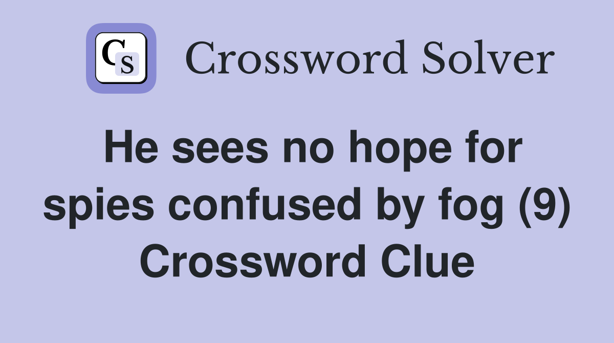 He sees no hope for spies confused by fog (9) Crossword Clue