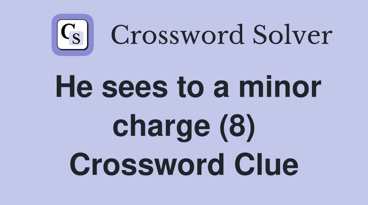 He sees to a minor charge (8) Crossword Clue