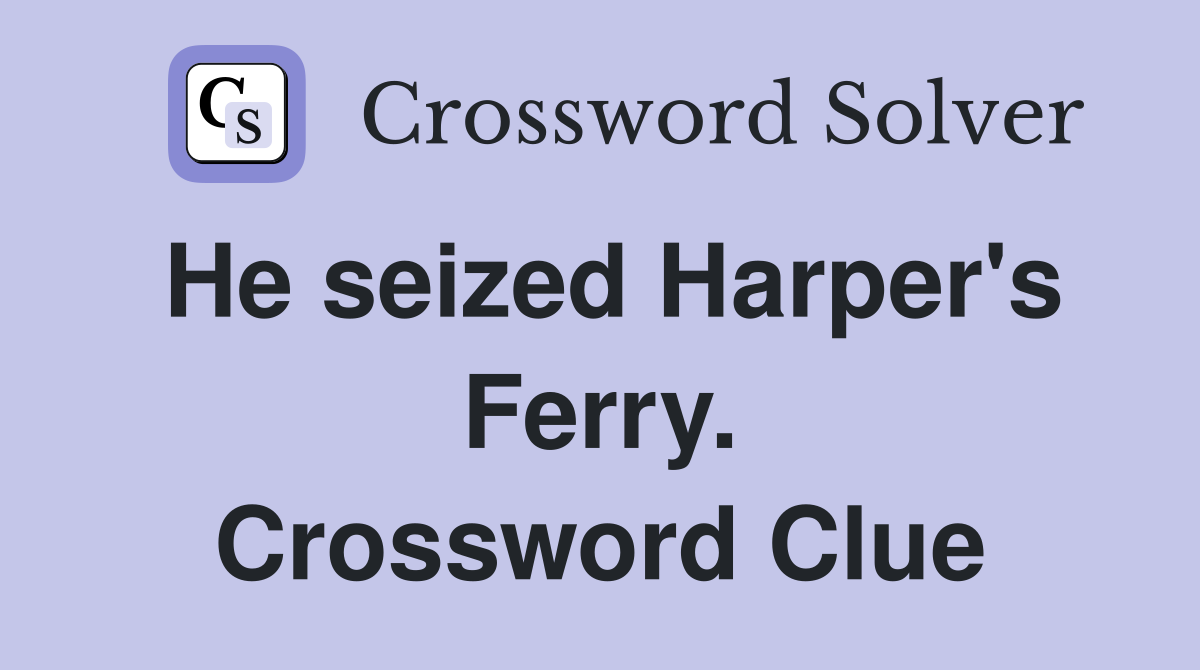 He seized Harper's Ferry. Crossword Clue
