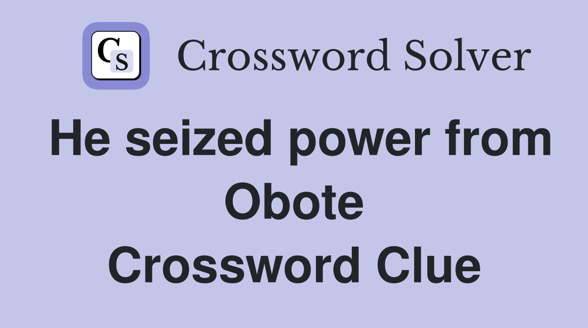 He seized power from Obote Crossword Clue