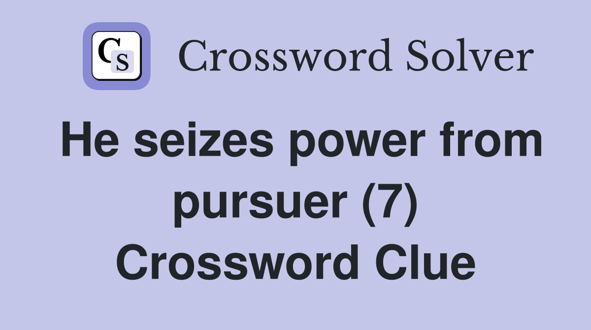 He seizes power from pursuer (7) Crossword Clue