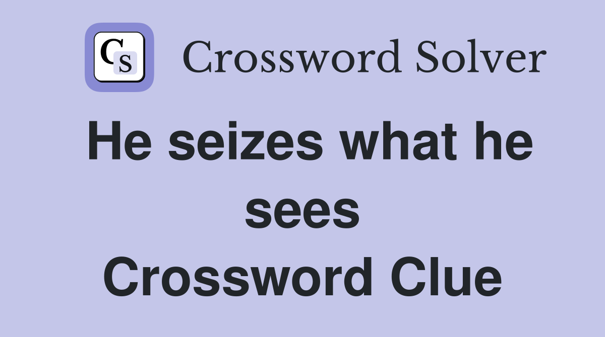 He seizes what he sees Crossword Clue