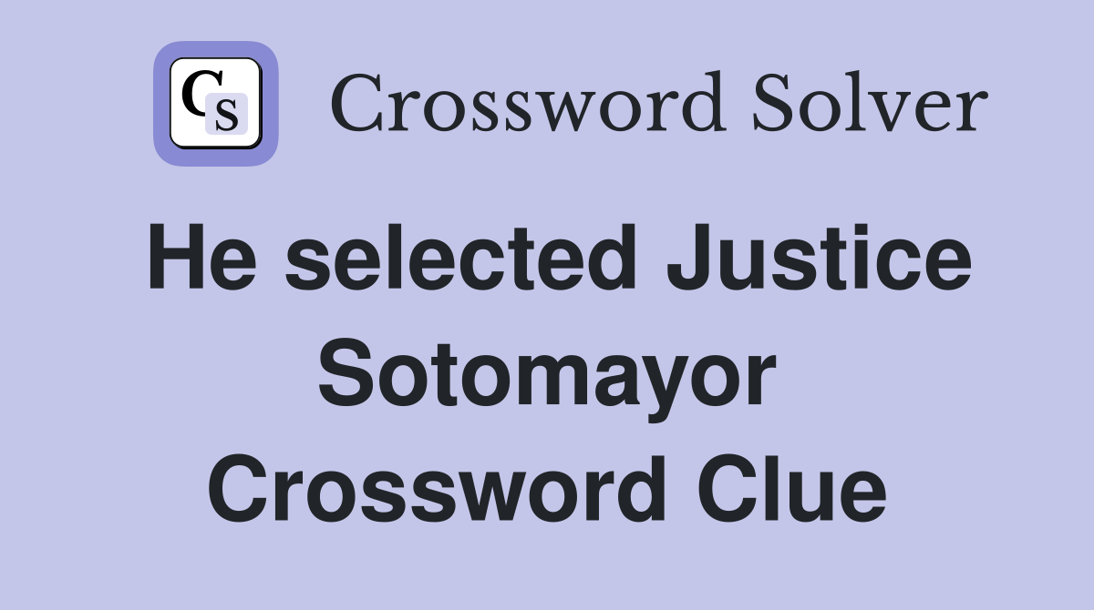 He selected Justice Sotomayor Crossword Clue