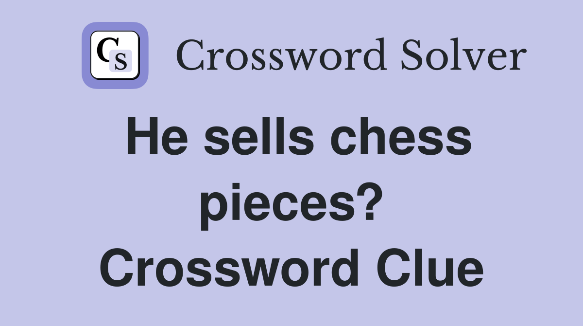 He sells chess pieces? Crossword Clue