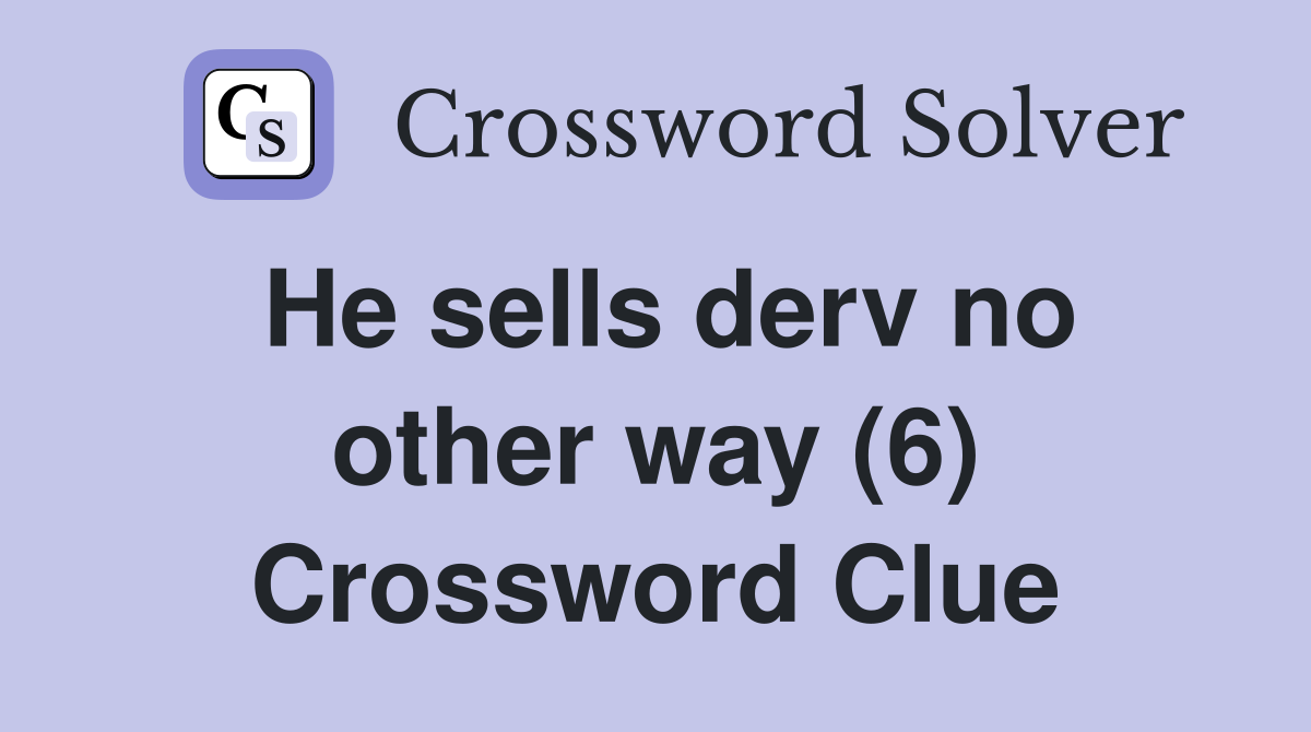 He sells derv no other way (6) Crossword Clue