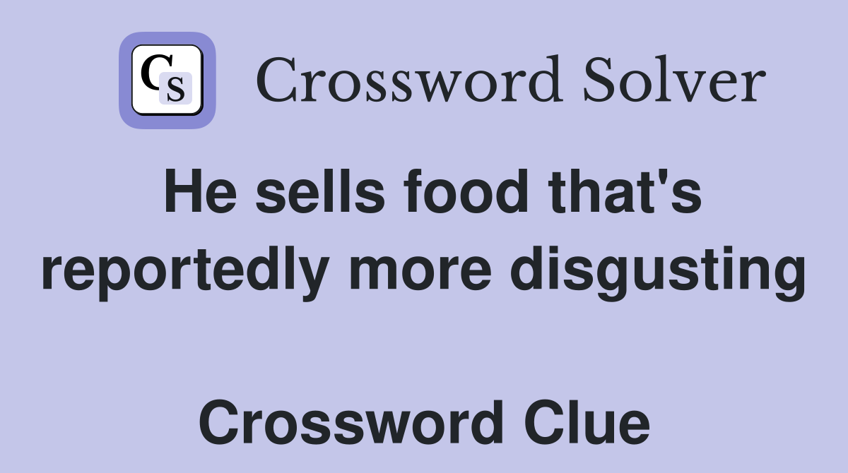 He sells food that's reportedly more disgusting  Crossword Clue