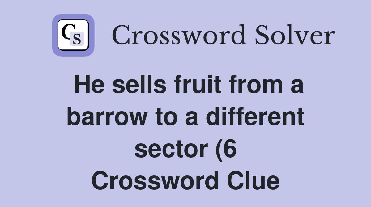 He sells fruit from a barrow to a different sector (6) Crossword Clue He sells fruit from a barrow to a different sector (6) Crossword Clue