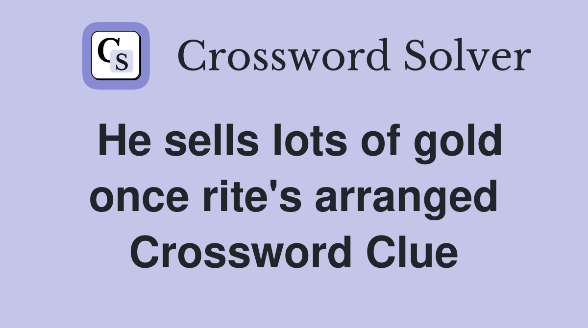He sells lots of gold once rite's arranged Crossword Clue