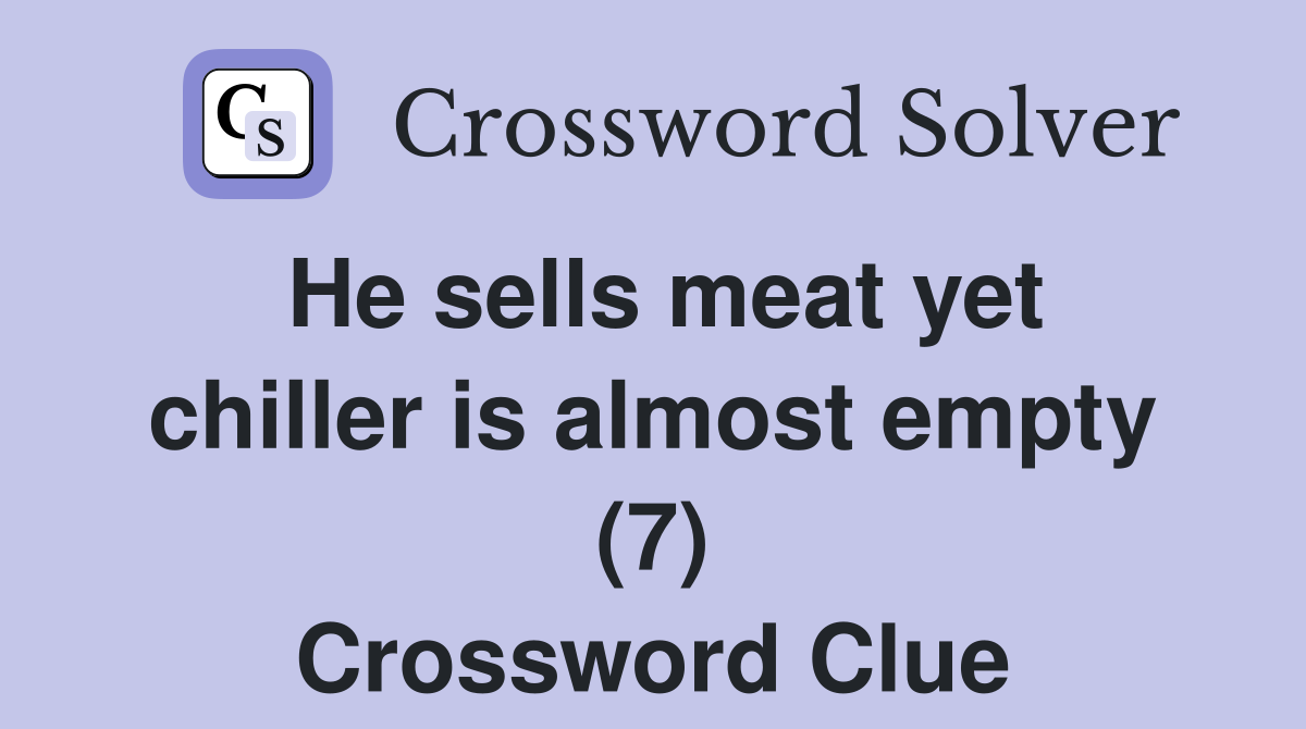 He sells meat yet chiller is almost empty (7) Crossword Clue