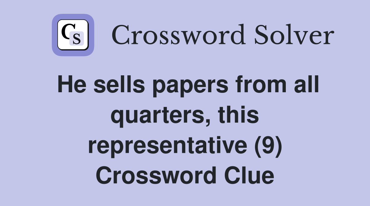 He sells papers from all quarters, this representative (9) Crossword Clue
