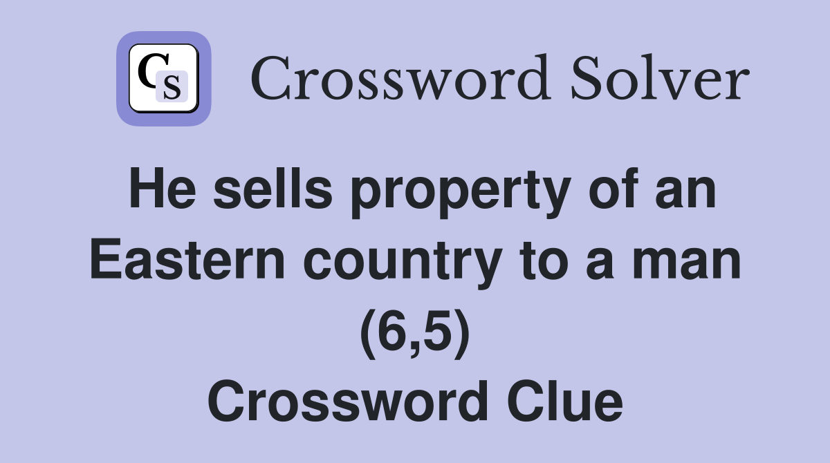 He sells property of an Eastern country to a man (6,5) Crossword Clue