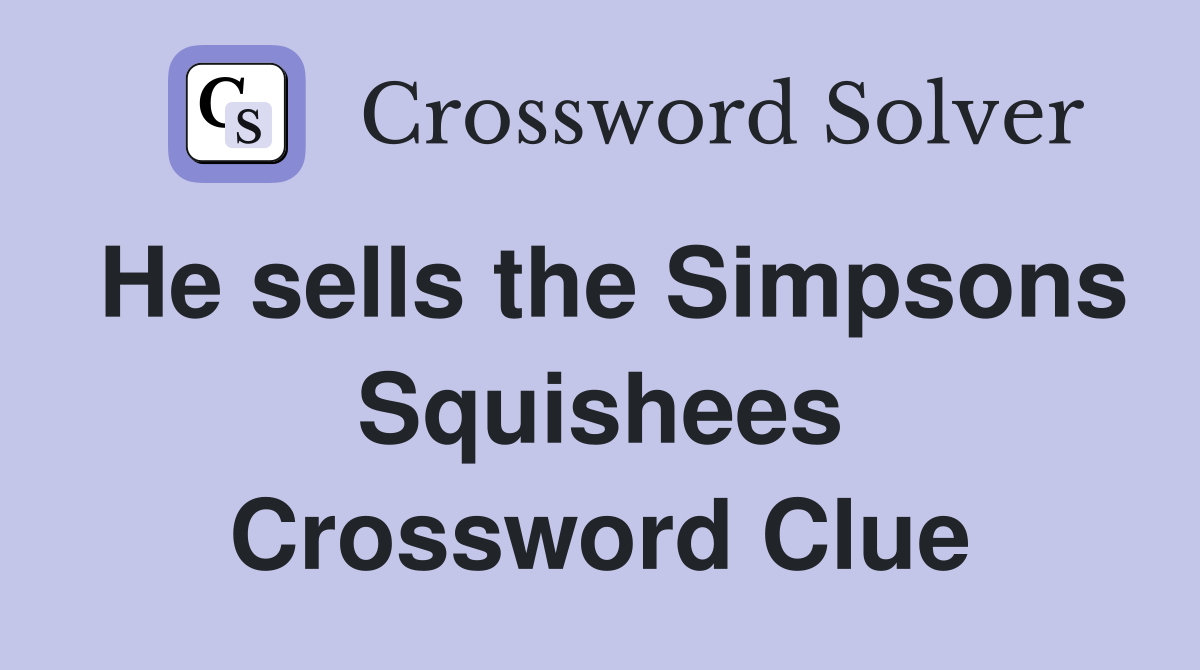 He sells the Simpsons Squishees Crossword Clue