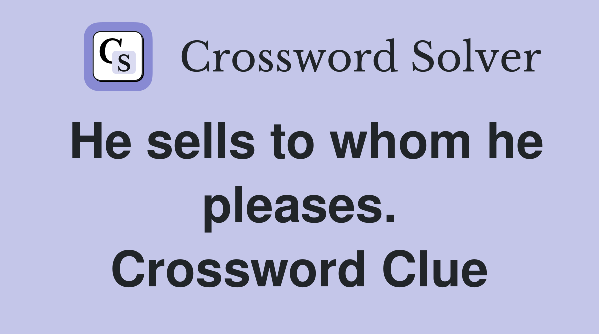 He sells to whom he pleases. Crossword Clue