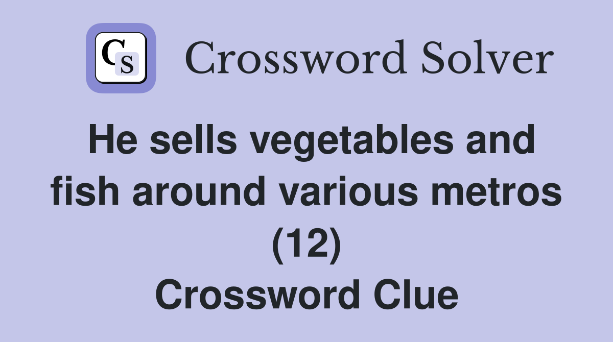 He sells vegetables and fish around various metros (12) Crossword Clue