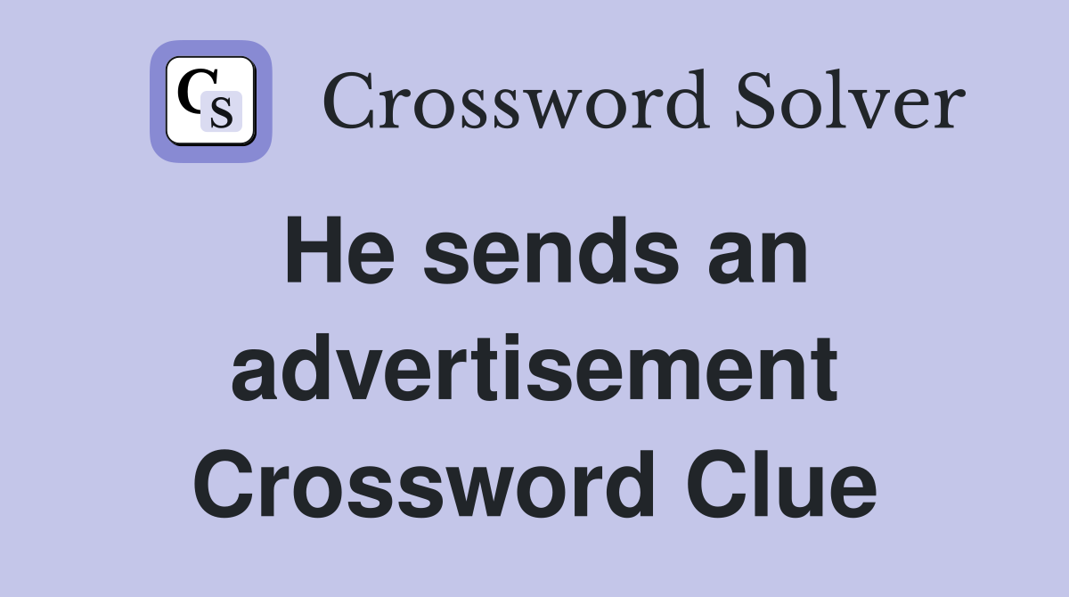 He sends an advertisement Crossword Clue