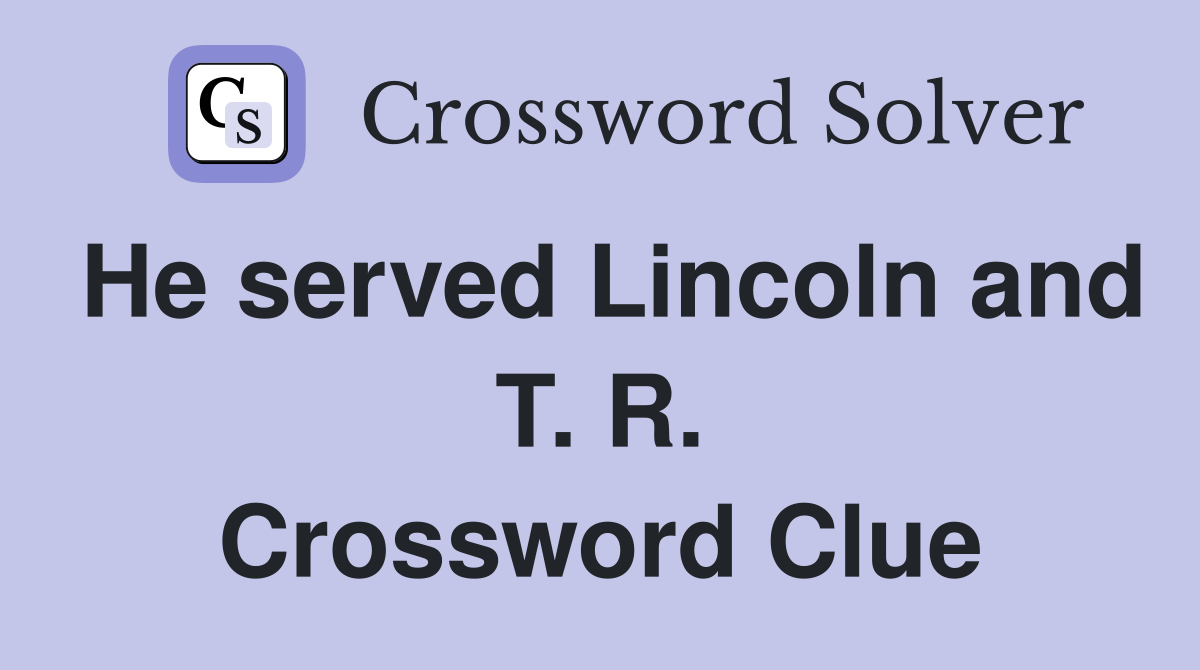 He served Lincoln and T. R. Crossword Clue
