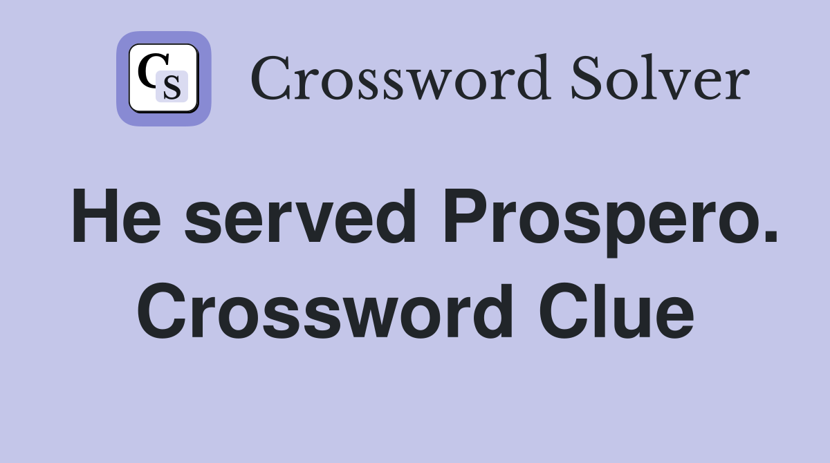 He served Prospero. Crossword Clue