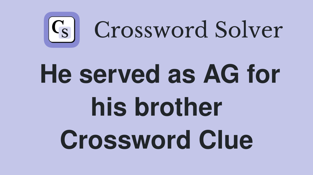 He served as AG for his brother Crossword Clue