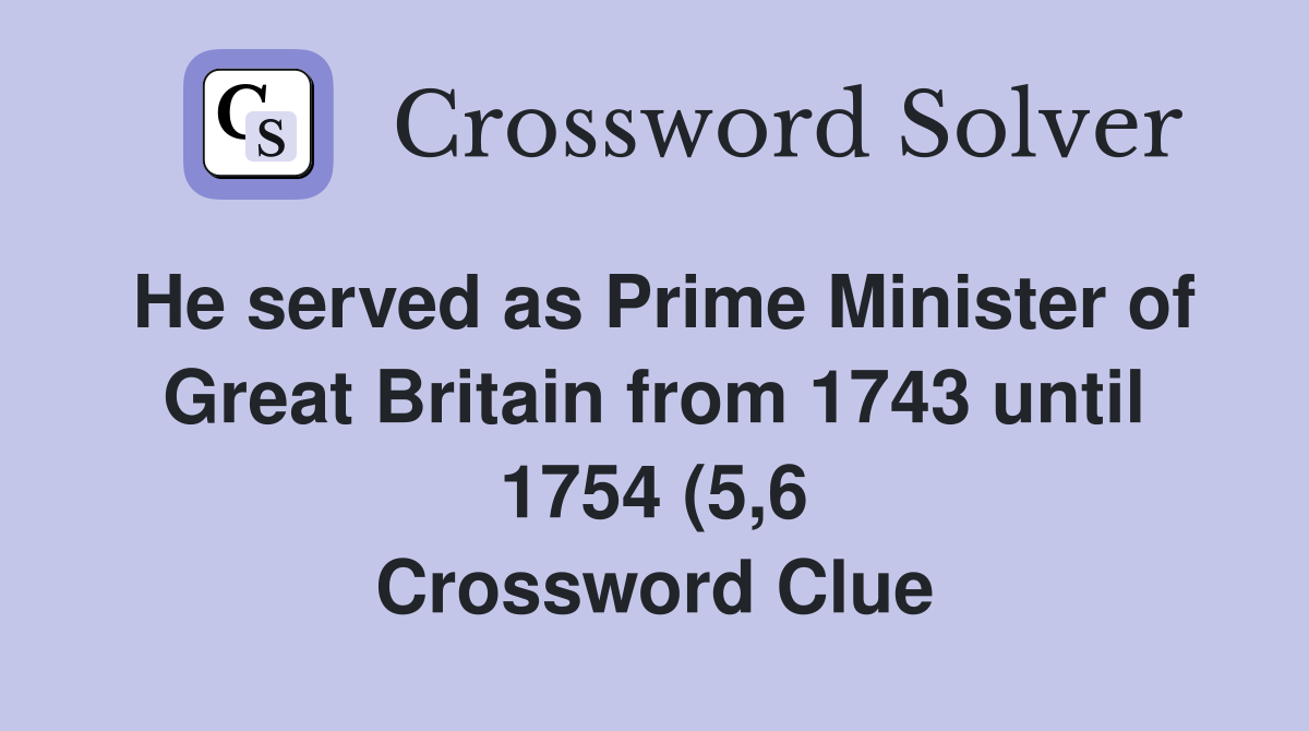 He served as Prime Minister of Great Britain from 1743 until 1754 (5 6 He served as Prime Minister of Great Britain from 1743 until 1754 (5 6