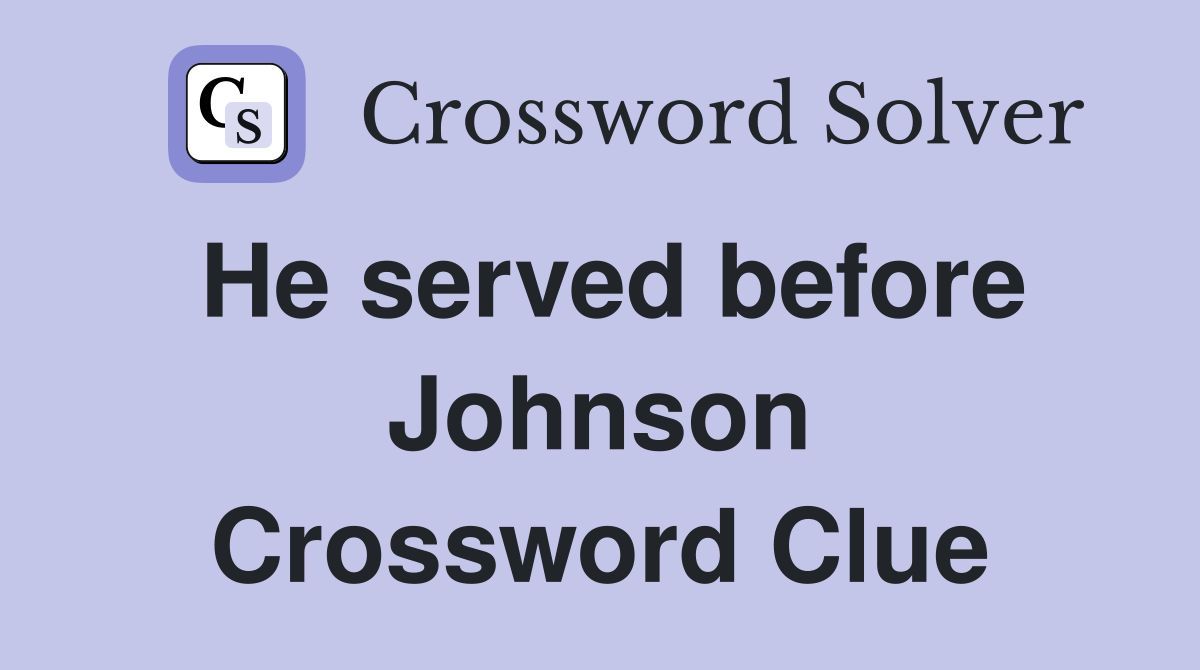 He served before Johnson Crossword Clue
