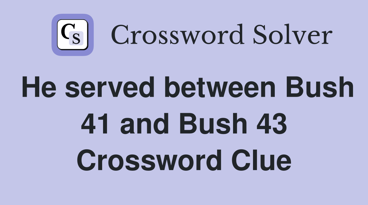 He served between Bush 41 and Bush 43 Crossword Clue