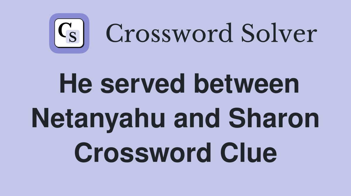 He served between Netanyahu and Sharon Crossword Clue