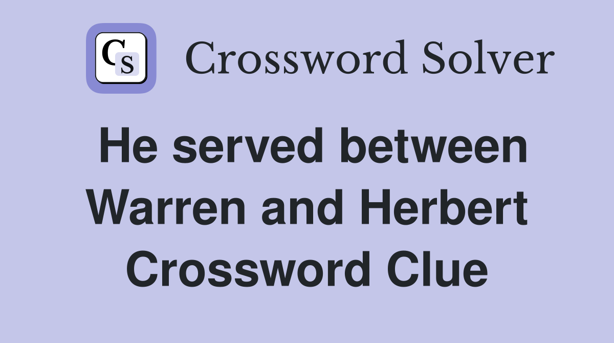He served between Warren and Herbert Crossword Clue