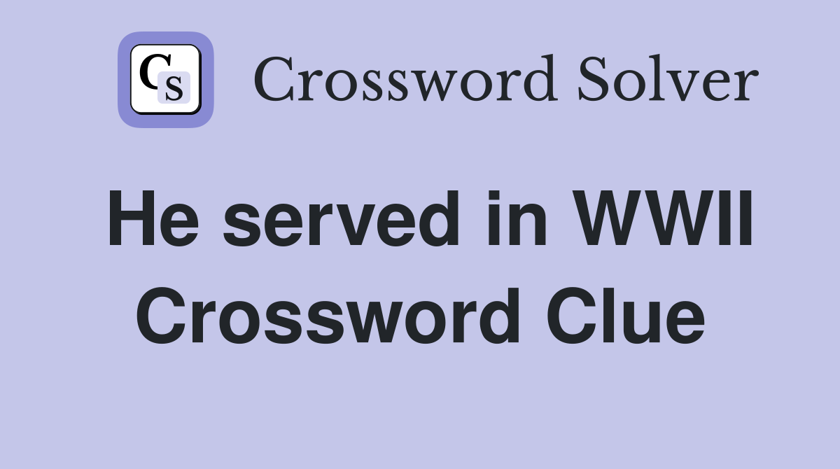 He served in WWII Crossword Clue
