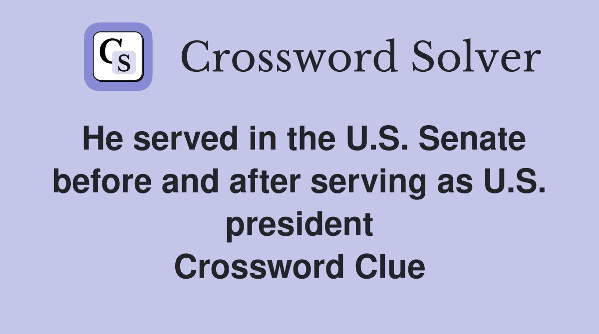 He served in the U.S. Senate before and after serving as U.S. president Crossword Clue