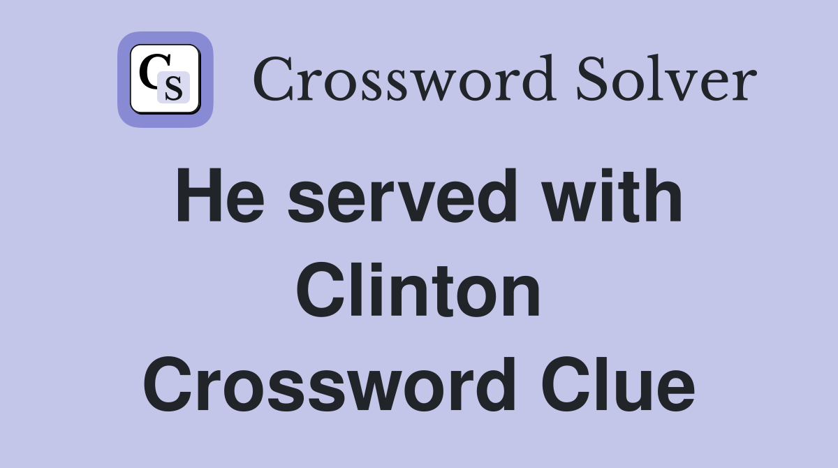 He served with Clinton Crossword Clue